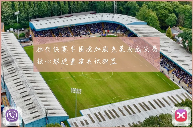 独行侠赛季困境加剧克莱或成交易核心球迷重建共识渐显